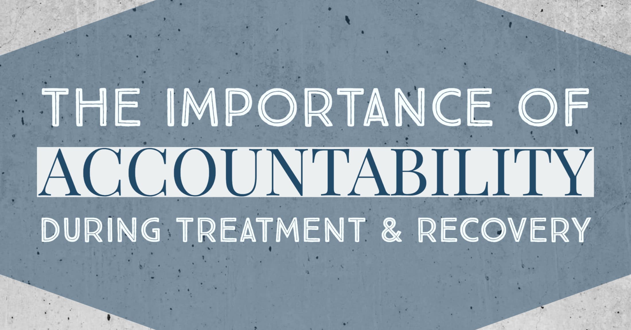 The Importance of Accountability During Treatment & Recovery